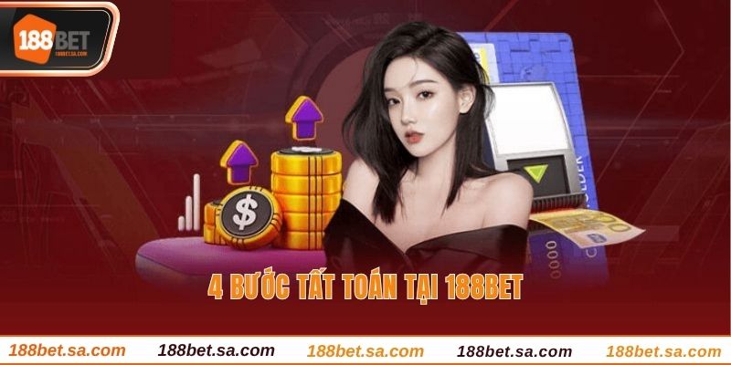 Rút Tiền 188BET - Cách Tất Toán Phần Thưởng Với 4 Bước 2 4 bước tất toán tại 188BET