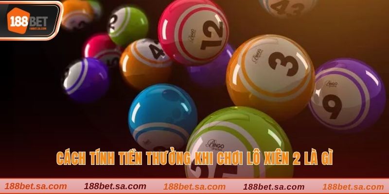 Lô Xiên 2 Là Gì Và Những Mẹo Chơi Nhanh Thắng Nhất 2 Cách tính tiền thưởng khi chơi lô xiên 2 là gì