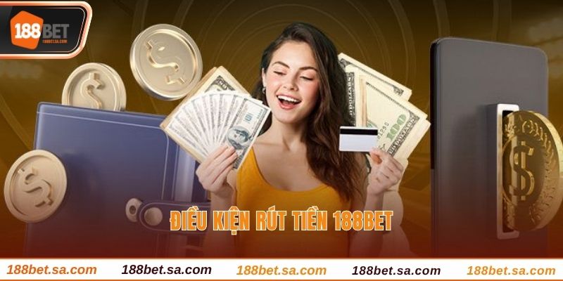 Rút Tiền 188BET - Cách Tất Toán Phần Thưởng Với 4 Bước 1 Điều kiện rút tiền 188BET
