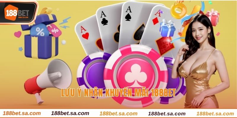 Khuyến Mãi 188BET - Tham Gia Chơi Vui Nhận Ưu Đãi Lớn 3 Lưu ý nhận khuyến mãi 188BET