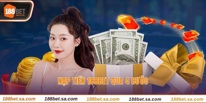 Nạp Tiền 188BET - Giao Dịch Nhanh Với Vài Bước Đơn Giản 1 Nạp tiền 188BET qua 4 bước